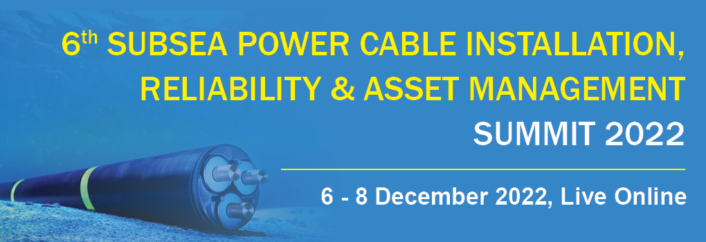 6th Subsea Power Cable Installation, Reliability & Asset Management Summit 2022